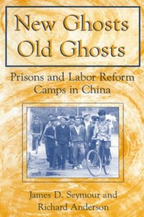 New Ghosts, Old Ghosts: Prisons and Labor Reform Camps in China: Prisons and Labor Reform Camps in China by James D. Seymour 9780765605108