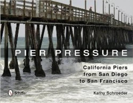 Pier Pressure: California Piers from San Diego to San Francisco by Kathy Schroeder 9780764343537