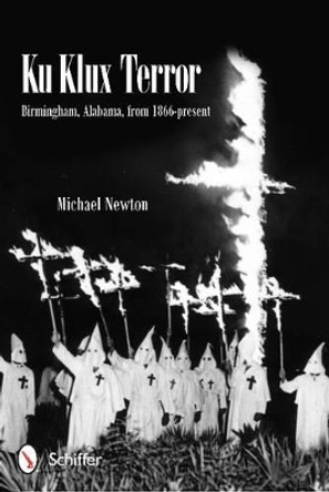 Ku Klux Terror: Birmingham, Alabama, from 1866-present by Michael Newton 9780764343643