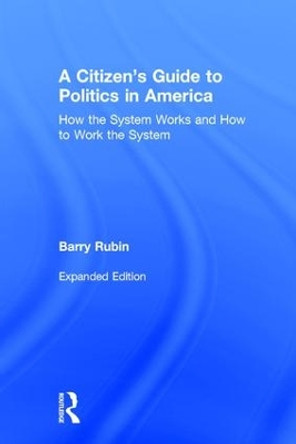 A Citizen's Guide to Politics in America: How the System Works and How to Work the System by Barry Rubin 9780765606280