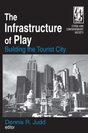 The Infrastructure of Play: Building the Tourist City: Building the Tourist City by Dennis R. Judd 9780765609564