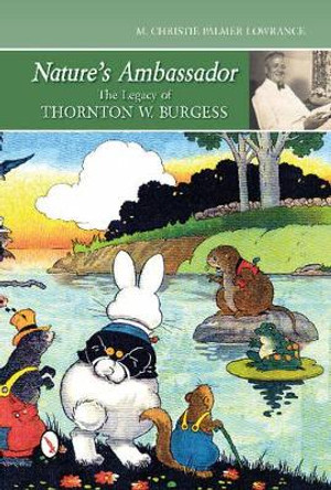 Nature's Ambassador: Legacy of Thornton W. Burgess by Christie Palmer Lowrance 9780764344459