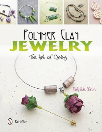 Polymer Clay Jewelry: The Art of Caning: The Art of Caning by Mathilde Brun 9780764344565