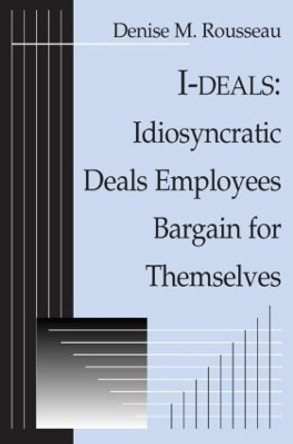 I-deals: Idiosyncratic Deals Employees Bargain for Themselves: Idiosyncratic Deals Employees Bargain for Themselves by Denise Rousseau 9780765610430