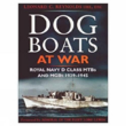 Dog Boats at War: Royal Navy D Class MTBs and MGBs 1939-1945 by Leonard C. Reynolds 9780752450452