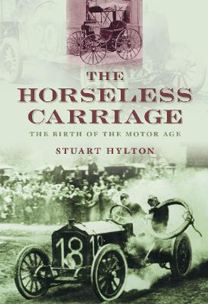 The Horseless Carriage: The Birth of the Motor Age by Stuart Hylton 9780752450780