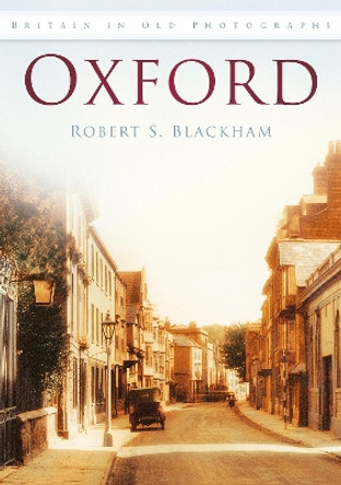 Oxford: Britain in Old Photographs by Robert Blackham 9780752451282