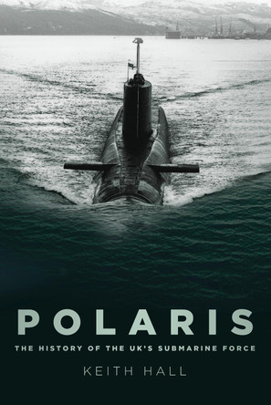 Polaris: The History of the UK's Submarine Force by Keith Hall 9780752451770