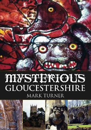 Mysterious Gloucestershire by Mark Turner 9780752454252