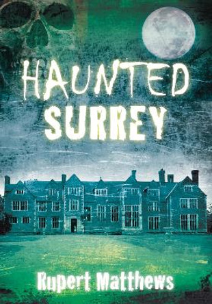 Haunted Surrey by Ruper Matthews 9780752456348