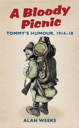 A Bloody Picnic: Tommy's Humour, 1914-18 by Alan Weeks 9780752456683