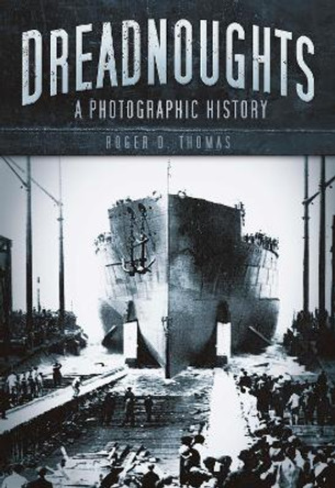 Dreadnoughts: A Photographic History by Roger D. Thomas 9780752456959