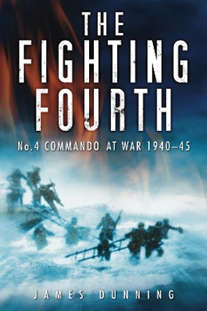 The Fighting Fourth: No. 4 Commando at War 1940-45 by Robert Dunning 9780752457093