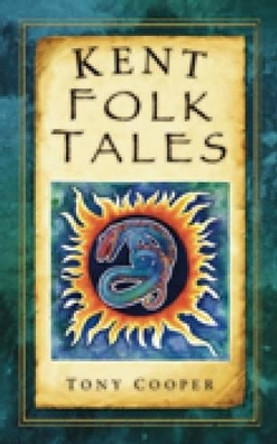 Kent Folk Tales by Tony Cooper 9780752459332