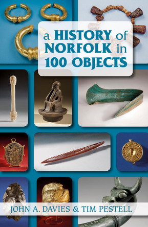 A History of Norfolk in 100 Objects by John A. Davies 9780752461625