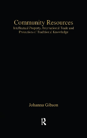 Community Resources: Intellectual Property, International Trade and Protection of Traditional Knowledge by Professor Johanna Gibson 9780754644361