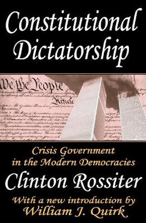 Constitutional Dictatorship: Crisis Government in the Modern Democracies by Clinton Rossiter 9780765809759