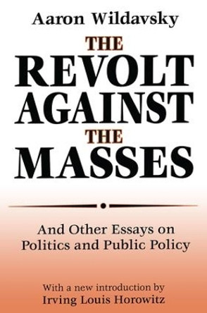 The Revolt Against the Masses: And Other Essays on Politics and Public Policy by Aaron Wildavsky 9780765809605