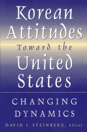 Korean Attitudes Toward the United States: Changing Dynamics: Changing Dynamics by David I. Steinberg 9780765614353