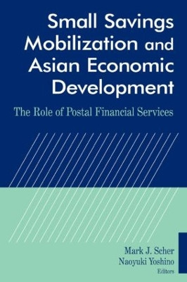 Small Savings Mobilization and Asian Economic Development: The Role of Postal Financial Services by Mark J. Scher 9780765614841