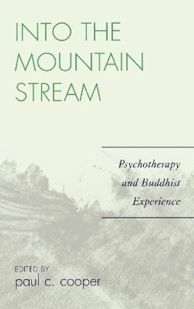 Into the Mountain Stream: Psychotherapy and Buddhist Experience by Paul C. Cooper 9780765704641