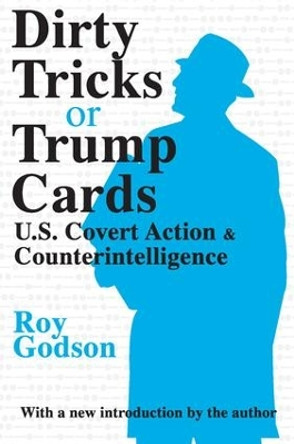 Dirty Tricks or Trump Cards: U.S. Covert Action and Counterintelligence Roy Godson 9780765806994