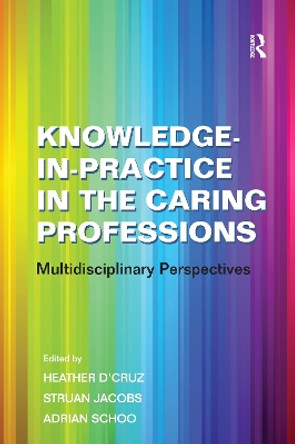 Knowledge-in-Practice in the Caring Professions: Multidisciplinary Perspectives by Dr Struan Jacobs 9780754672845