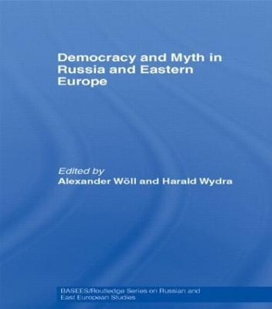 Democracy and Myth in Russia and Eastern Europe by Alexander Woll