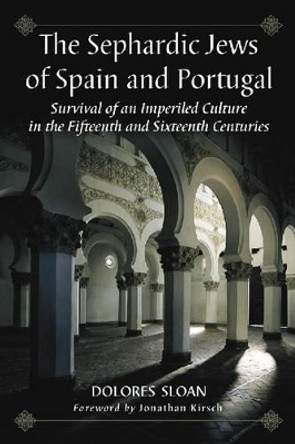 The Sephardic Jews of Spain and Portugal: Survival of an Imperiled Culture in the Fifteenth and Sixteenth Centuries by Dolores Sloan 9780786438174