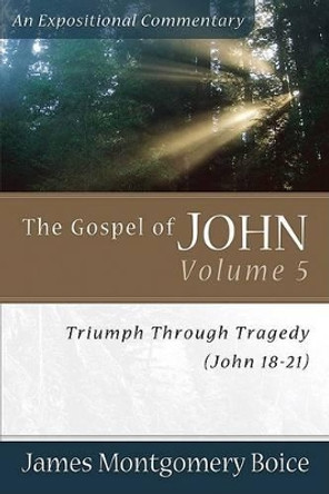 The Gospel of John: Triumph Through Tragedy (John 18-21) by James Montgomery Boice 9780801065880