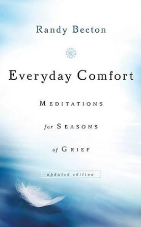 Everyday Comfort: Meditations for Seasons of Grief by Randy Becton 9780801067884