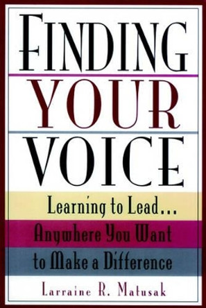 Finding Your Voice: Learning to Lead . . . Anywhere You Want to Make a Difference by Matusak 9780787903053