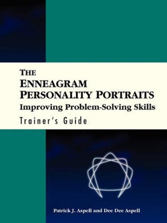 The Enneagram Personality Portraits: Improving Problem Solving Skills Trainer's Guide by Patrick J. Aspell 9780787908850