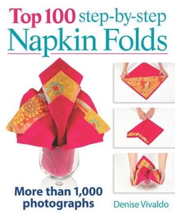 Top 100 Step-By-Step Napkin Folds: More Than 1000 Photographs by Denise Vivaldo 9780778804239