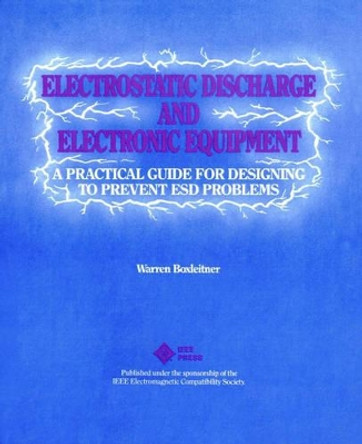 Electrostatic Discharge and Electronic Equipment: A Practical Guide for Designing to Prevent ESD Problems by Warren Boxleitner 9780780353886