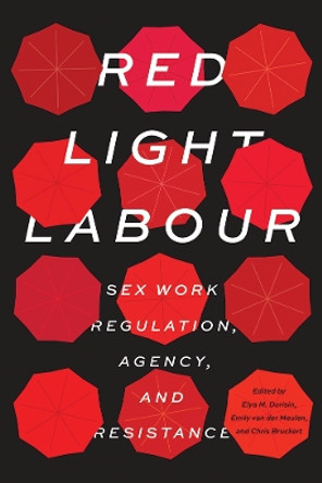 Red Light Labour: Sex Work Regulation, Agency, and Resistance by Elya M. Durisin 9780774838238
