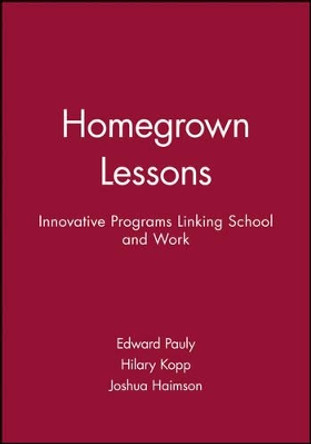 Homegrown Lessons: Innovative Programs Linking School and Work by Edward Pauly 9780787900748