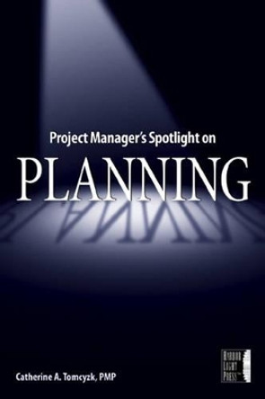 Project Manager's Spotlight on Planning by Catherine A. Tomczyk 9780782144130