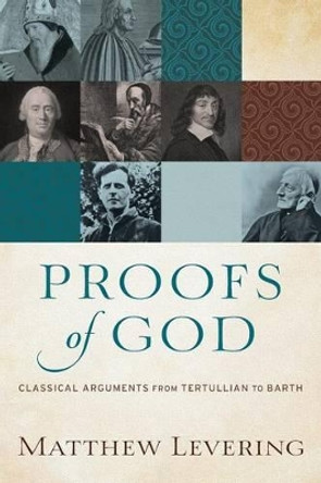 Proofs of God: Classical Arguments from Tertullian to Barth by Matthew Levering 9780801097560
