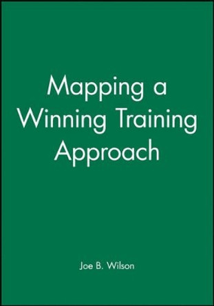 Mapping a Winning Training Approach by Joe B. Wilson 9780787950996