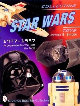 Collecting Star Wars Toys 1977-1997: an Unauthorised Practical Guide by Jeffrey B. Snyder 9780764306518