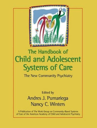 The Handbook of Child and Adolescent Systems of Care: The New Community Psychiatry by Andres J. Pumariega 9780787962395