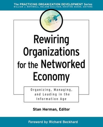 Rewiring Organizations for the Networked Economy: Organizing, Managing, and Leading in the Information Age by Stanley M. Herman 9780787960650