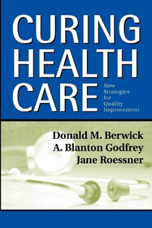 Curing Health Care: New Strategies for Quality Improvement by Donald M. Berwick 9780787964528