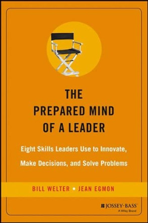 The Prepared Mind of a Leader: Eight Skills Leaders Use to Innovate, Make Decisions, and Solve Problems by Bill Welter 9780787976804