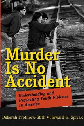 Murder Is No Accident: Understanding and Preventing Youth Violence in America by Deborah Prothrow-Stith 9780787969806