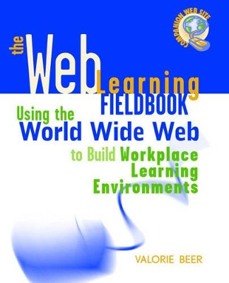 The Web Learning Fieldbook: Using the World Wide Web to Build Workplace Learning Environments by Valorie Beer 9780787950231