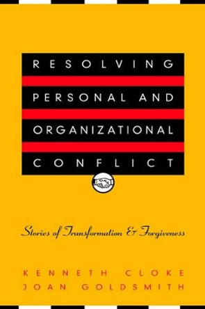 Resolving Personal and Organizational Conflict: Stories of Transformation and Forgiveness by Kenneth Cloke 9780787950606