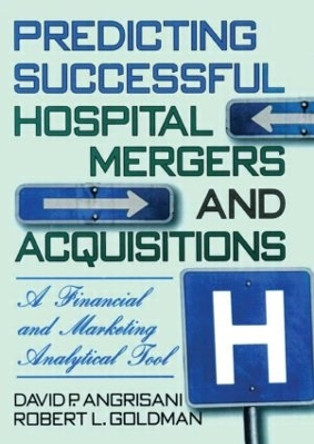 Predicting Successful Hospital Mergers and Acquisitions: A Financial and Marketing Analytical Tool by William Winston 9780789001825