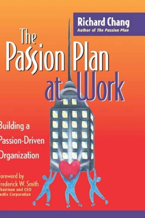 The Passion Plan at Work: Building a Passion-Driven Organization by Richard Y. Chang 9780787952556